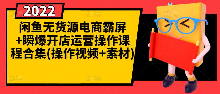 闲鱼无货源电商霸屏+瞬爆开店运营操作课程合集(操作视频+素材)-水滴知识网