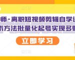 KEEN老师·离职短视频剪辑自学课程，可复制技术方法批量化起号实现多账号收益-水滴知识网