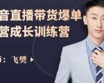 飞樊:抖音直播带货爆单运营成长训练营,手把手教你玩转直播带货-水滴知识网
