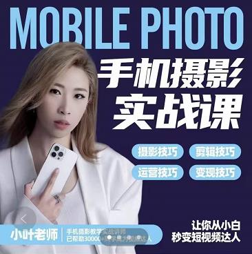 小叶老师手机摄影实战课:思维+实操,适合新手一站式拍摄剪辑教学,让你从小白秒变短视频达人-水滴知识网
