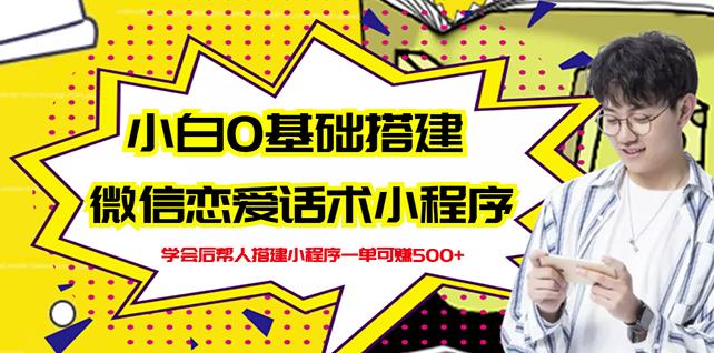新手0基础搭建微信恋爱话术小程序,一单赚几百【视频教程+小程序源码】-水滴知识网
