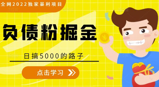 全网2022独家暴利项目，负债粉掘金，日搞5000的路子-水滴知识网