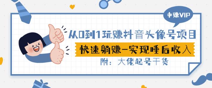 从0到1玩赚抖音头像号:快速躺赚-实现睡后收!附:大佬起号干货!-水滴知识网