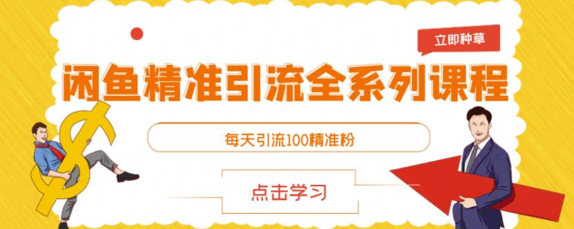 闲鱼精准引流全系列课程,每天引流100精准粉【视频课程】-水滴知识网