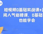 短视频0基础实战课+直播间人气必修课,0基础小白也能学会-水滴知识网