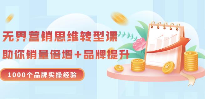 无界营销思维转型课:1000个品牌实操经验,助你销量倍增(20节视频)-水滴知识网