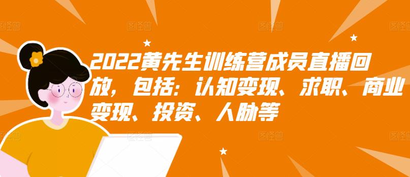 2022黄先生训练营成员直播回放,包括:认知变现、求职、商业变现、投资、人脉等-水滴知识网