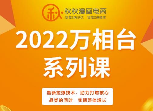 秋秋漫画电商2022万相台系列课,最新拉爆技术,助力打爆核心品类的同时,实现整体增长-水滴知识网