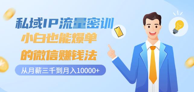 私域IP流量密训:小白也能爆单的微信赚钱法,从月薪三千到月入10000+-水滴知识网