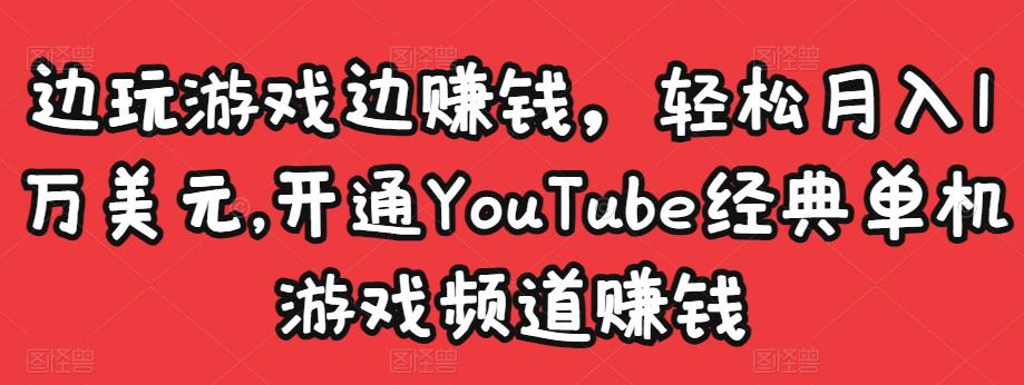 边玩游戏边赚钱,轻松月入1万美元,开通YouTube经典单机游戏频道赚钱-水滴知识网