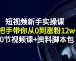 短视频新手实操课:手把手带你从0到涨粉12w+(70节视频课+资料脚本包)-水滴知识网