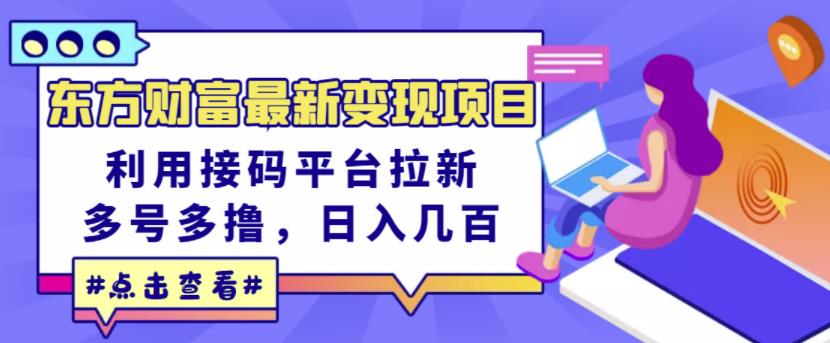 东方财富最新变现项目,利用接码平台拉新,多号多撸,日入几百无压力-水滴知识网