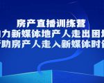 房产直播训练营,助力新媒体地产人走出困境,帮助房产人走入新媒体时代-水滴知识网
