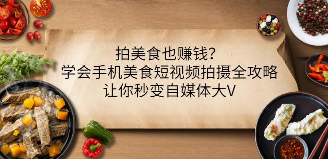 拍美食也赚钱?学会手机美食短视频拍摄全攻略,让你秒变自媒体大V-水滴知识网