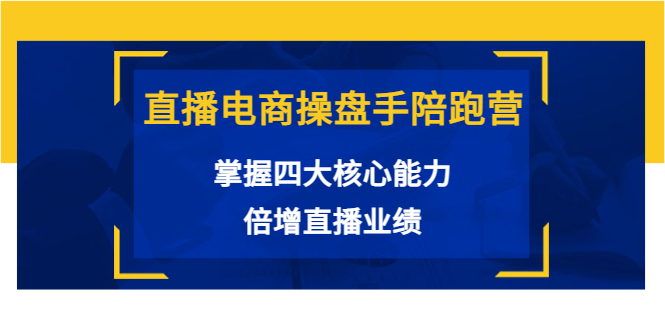 直播电商操盘手陪跑营:掌握四大核心能力,倍增直播业绩(价值980元)-水滴知识网