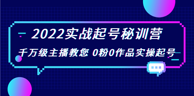 2022实战起号秘训营，千万级主播教您 0粉0作品实操起号（价值299元）-水滴知识网