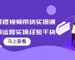 书单号短视频带货实操课:短视频运营实操经验干货分享-水滴知识网