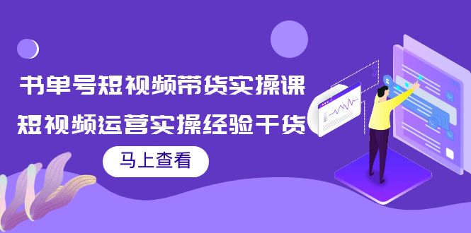 书单号短视频带货实操课:短视频运营实操经验干货分享-水滴知识网