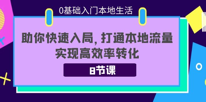 0基础入门本地生活：助你快速入局，8节课带你打通本地流量，实现高效率转化-水滴知识网
