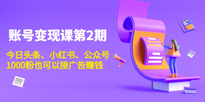 账号变现课第2期,今日头条、小红书、公众号,1000粉也可以接广告赚钱-水滴知识网