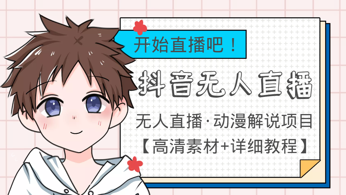 外面收费899最新抖音无人直播动漫解说项目,单号日入500+【高清素材+教程】-水滴知识网