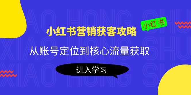 小红书营销获客攻略:从账号定位到核心流量获取,爆款笔记打造-水滴知识网