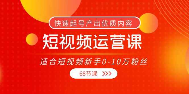 短视频运营课,适合短视频新手0-10万粉丝,快速起号产出优质内容(无水印)-水滴知识网