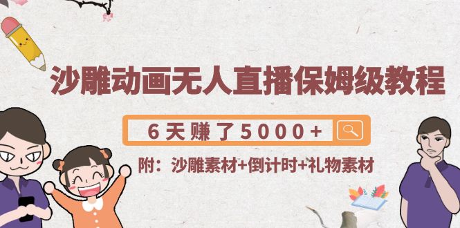 沙雕动画无人直播保姆级教程:6天赚了5000+(附沙雕素材+倒计时+礼物素材)-水滴知识网