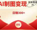 外面割998的智能ai制图,利用抖音变现项目,简单操作日赚300+【教程+软件】-水滴知识网