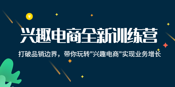 兴趣电商全新训练营：打破品销边界，带你玩转“兴趣电商“实现业务增长-水滴知识网