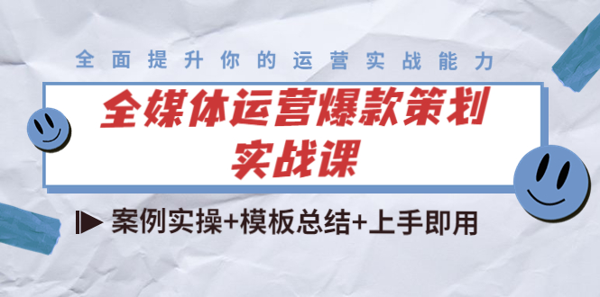 全媒体运营爆款策划实战课：案例实操+模板总结+上手即用-水滴知识网