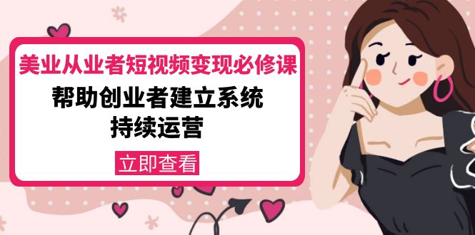 美业从业者短视频变现必修课:帮助创业者建立系统持续运营-价值3990元-水滴知识网