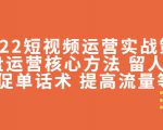 2022短视频运营实战策略：操盘运营核心方法 留人技巧促单话术 提高流量等-水滴知识网