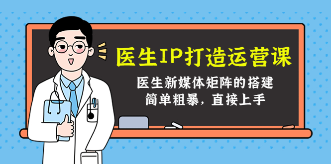 医生IP打造运营课,医生新媒体矩阵的搭建,简单粗暴,直接上手-水滴知识网