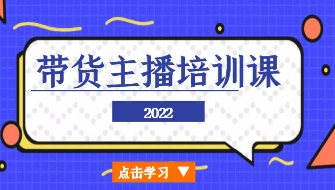 2022带货主播培训课,小白学完也能尽早进入直播行业-水滴知识网