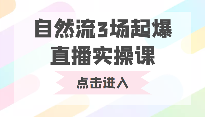 自然流3场起爆直播实操课 双标签交互拉号实战系统课-水滴知识网