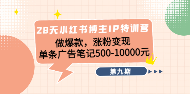 28天小红书博主IP特训营《第9期》做爆款,涨粉变现 单条广告笔记500-10000-水滴知识网
