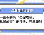 自媒体IP训练营(12+13期)，一套全新的“公域引流，私域成交”IP打法 开单赚钱-水滴知识网