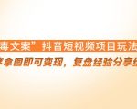 “毒文案”抖音短视频项目玩法,小程序拿图即可变现,复盘经验分享给大家-水滴知识网