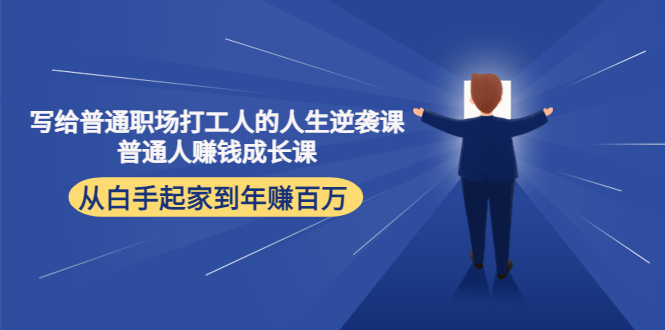 写给普通职场打工人的人生逆袭课:普通人赚钱成长课 从白手起家到年赚百万-水滴知识网