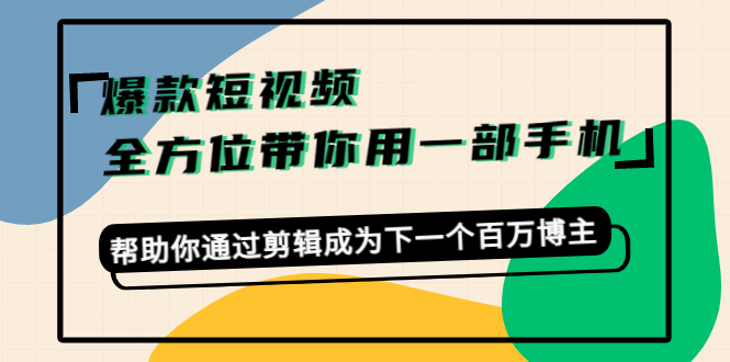 爆款短视频，全方位带你用一部手机，帮助你通过剪辑成为下一个百万博主-水滴知识网