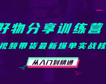 好物分享训练营:短视频带货最新爆单实战核心,从入门到精通-水滴知识网