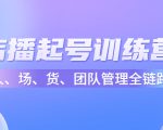 店播起号训练营:帮助更多直播新人快速开启和度过起号阶段(16节)-水滴知识网