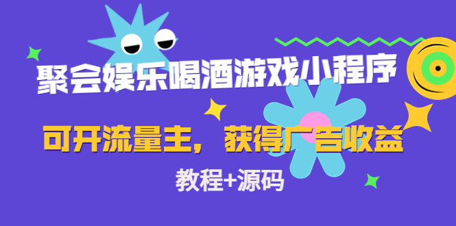 聚会娱乐喝酒游戏小程序,可开流量主,日入100+获得广告收益(教程+源码)-水滴知识网