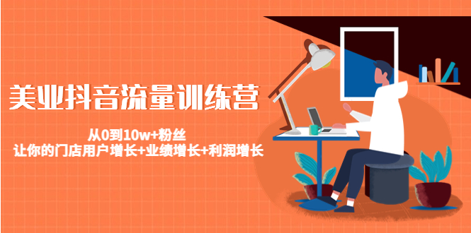 美业抖音流量训练营:从0到10w+粉丝 让你的门店用户增长+业绩增长+利润增长-水滴知识网