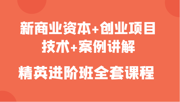 新商业资本+创业项目,技术+案例讲解,精英进阶班全套课程-水滴知识网