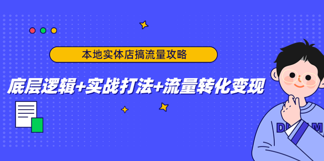 本地实体店搞流量攻略:底层逻辑+实战打法+流量转化变现-水滴知识网