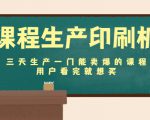 课程生产印刷机：三天生产一门能卖爆的课程，用户看完就想买-水滴知识网