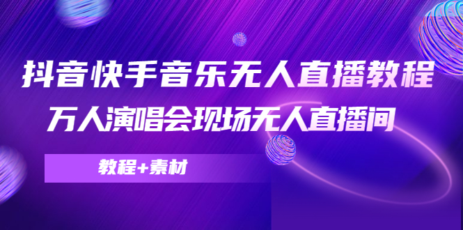 抖音快手音乐无人直播教程,万人演唱会现场无人直播间(教程+素材)-水滴知识网