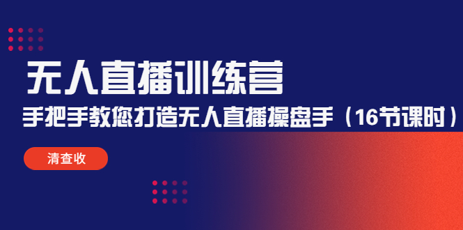 无人直播训练营：手把手教您打造无人直播操盘手（16节课时）-水滴知识网